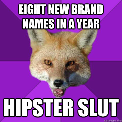 eight new brand names in a year hipster slut  Forensics Fox