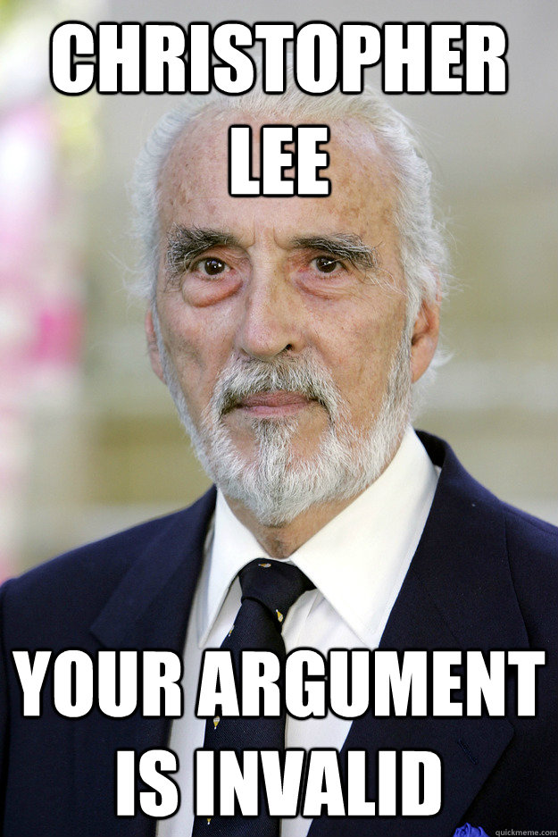 Christopher Lee Your Argument is invalid  - Christopher Lee Your Argument is invalid   Good Guy Christopher Lee