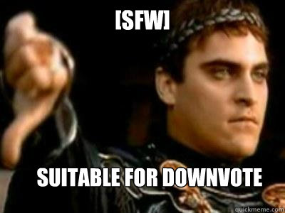 [SFW] SUITABLE FOR DOWNVOTE  Downvoting Roman