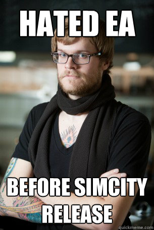 hated EA before simcity release  Hipster Barista