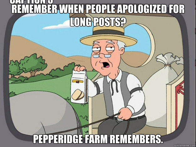 remember when people apologized for long posts? pepperidge Farm remembers. Caption 3 goes here  Pepridge Farm