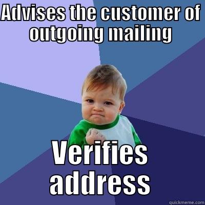 Address verification - ADVISES THE CUSTOMER OF OUTGOING MAILING VERIFIES ADDRESS Success Kid