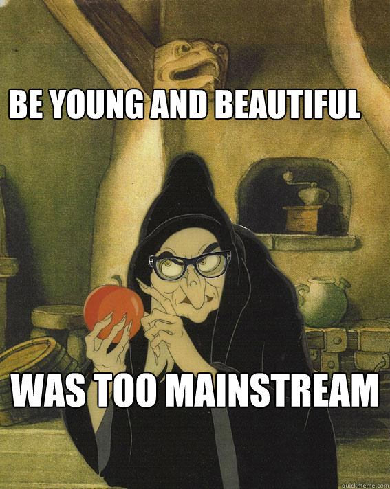 Be young and beautiful was too mainstream  Hipster Snow White Witch