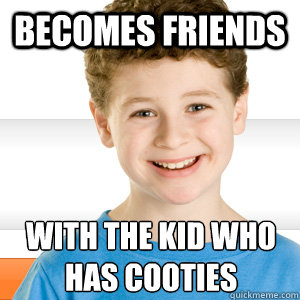 Becomes friends with the kid who has cooties  Good Kid Greg
