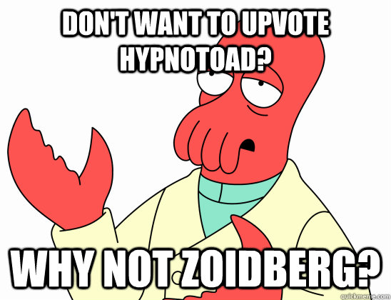 don't want to upvote hypnotoad? Why not zoidberg?  