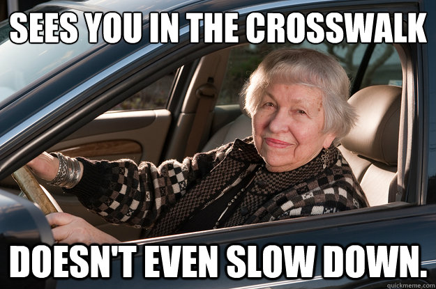 Sees you in the crosswalk Doesn't even slow down.  Old Driver