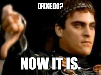 [Fixed]? Now it is.  Downvoting Roman