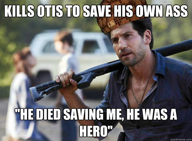 Kills otis to save his own ass 