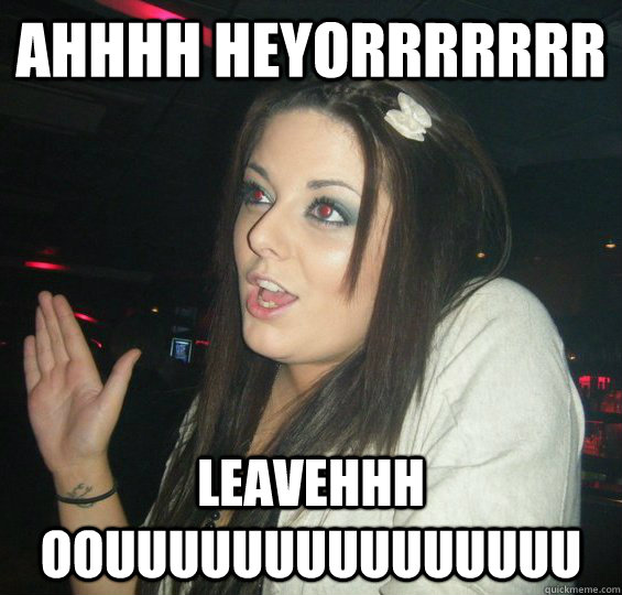 ahhhh heyorrrrrrr leavehhh oouuuuuuuuuuuuuuu - ahhhh heyorrrrrrr leavehhh oouuuuuuuuuuuuuuu  howiya