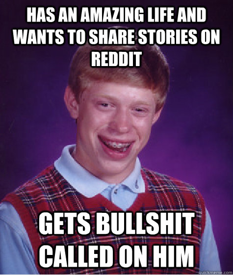 Has an amazing life and wants to share stories on reddit gets bullshit called on him  Bad Luck Brian