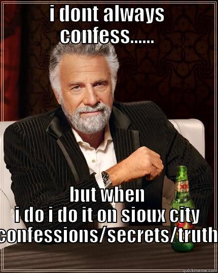 I DONT ALWAYS CONFESS...... BUT WHEN I DO I DO IT ON SIOUX CITY CONFESSIONS/SECRETS/TRUTH The Most Interesting Man In The World