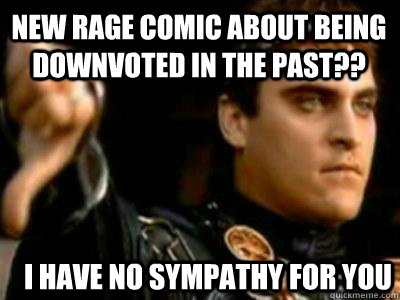 new Rage comic about being downvoted in the past?? i have no sympathy for you   Downvoting Roman