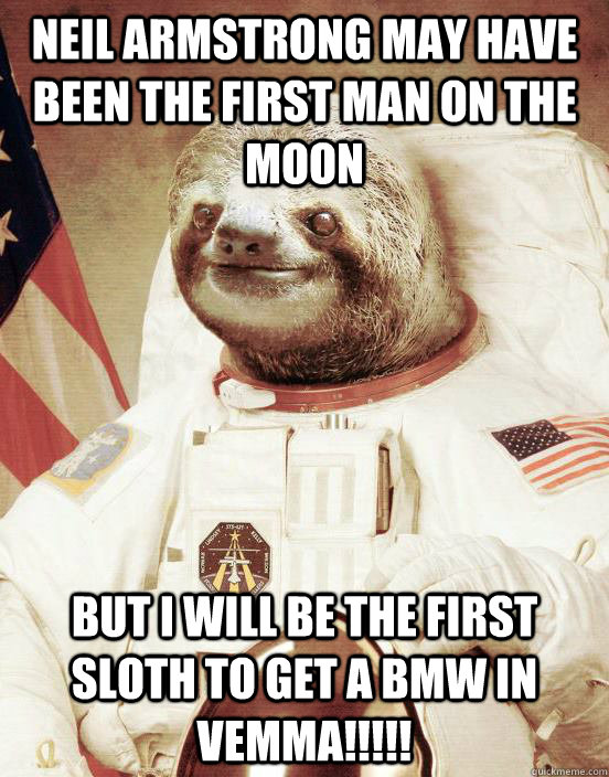Neil Armstrong may have been the first man on the moon but i will be the first sloth to get a BMW in vemma!!!!! - Neil Armstrong may have been the first man on the moon but i will be the first sloth to get a BMW in vemma!!!!!  Astronaut sloth