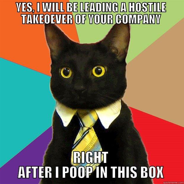 YES, I WILL BE LEADING A HOSTILE TAKEOEVER OF YOUR COMPANY RIGHT AFTER I POOP IN THIS BOX Business Cat