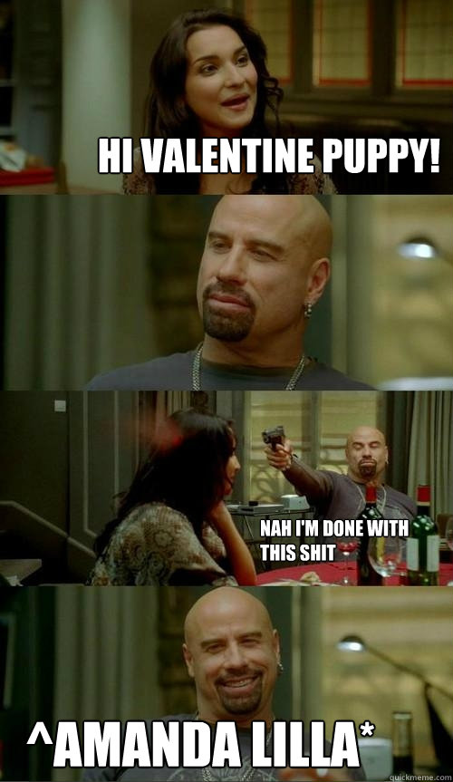hi valentine puppy! ^amanda lilla* nah i'm done with this shit  Skinhead John