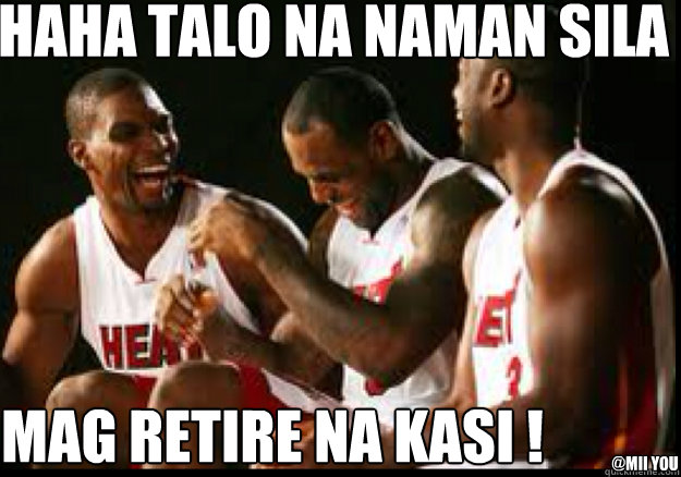 HAHA TALO NA NAMAN sILA  MAG RETIRE NA KASI ! @mii YOU  Heat