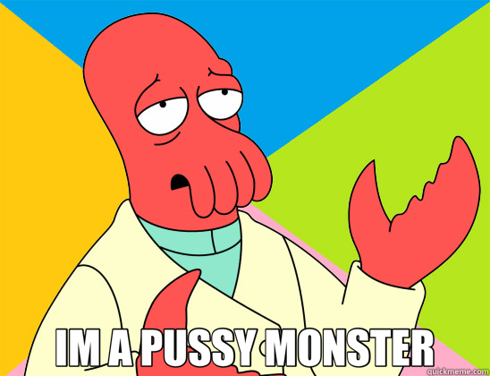  IM A PUSSY MONSTER -  IM A PUSSY MONSTER  Futurama Zoidberg 