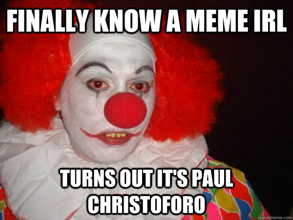 finally know a MEME IRL Turns out it's Paul Christoforo  Douchebag Paul Christoforo