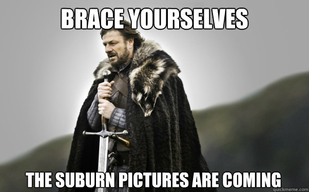 BRACE YOURSELVES The suburn pictures are coming  Ned Stark