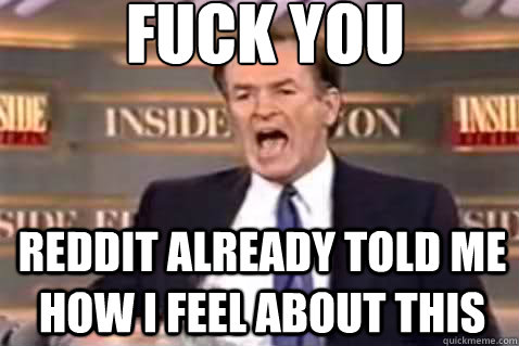 fuck you Reddit already told me how I feel about this  Fuck It Bill OReilly