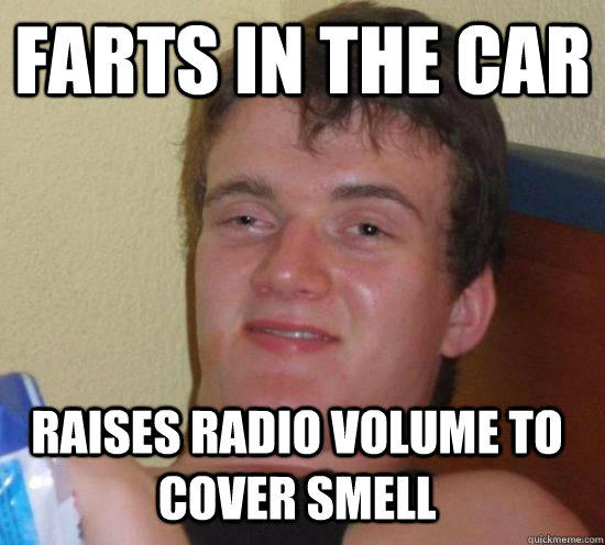 farts in the car raises radio volume to cover smell  