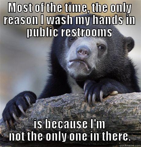 MOST OF THE TIME, THE ONLY REASON I WASH MY HANDS IN PUBLIC RESTROOMS IS BECAUSE I'M NOT THE ONLY ONE IN THERE. Confession Bear