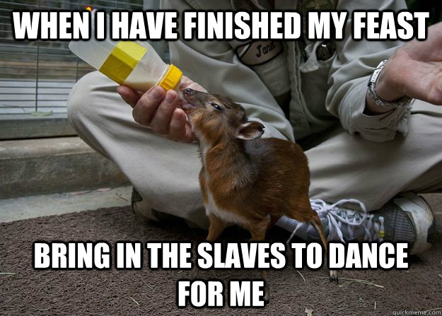 When I have finished my feast Bring in the slaves to dance for me - When I have finished my feast Bring in the slaves to dance for me  Misc