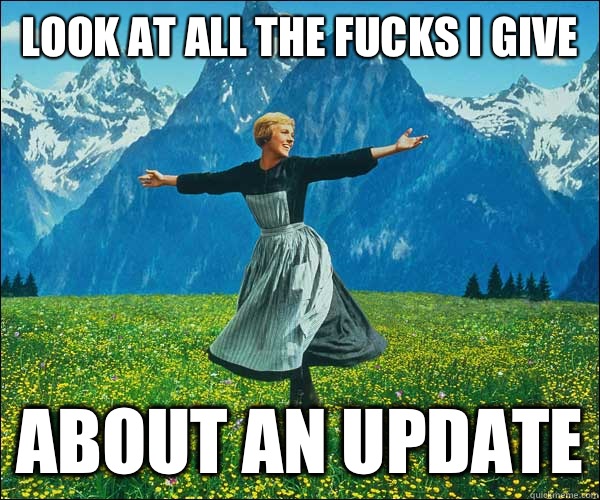 Look at all the fucks I give  About an update  Look At All The Fucks I Give