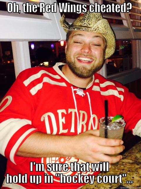 OH, THE RED WINGS CHEATED? I'M SURE THAT WILL HOLD UP IN 
