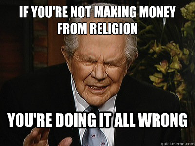 If you're not making money from religion You're doing it all wrong - If you're not making money from religion You're doing it all wrong  Misc