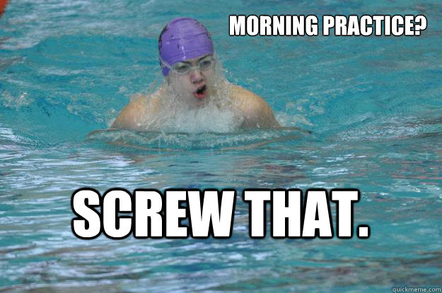 Morning Practice? Screw That.  