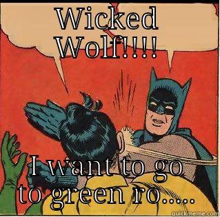 WICKED WOLF!!!! I WANT TO GO TO GREEN RO..... Slappin Batman