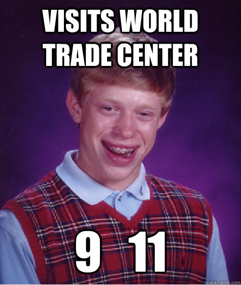 visits world trade center  9   11  Bad Luck Brian