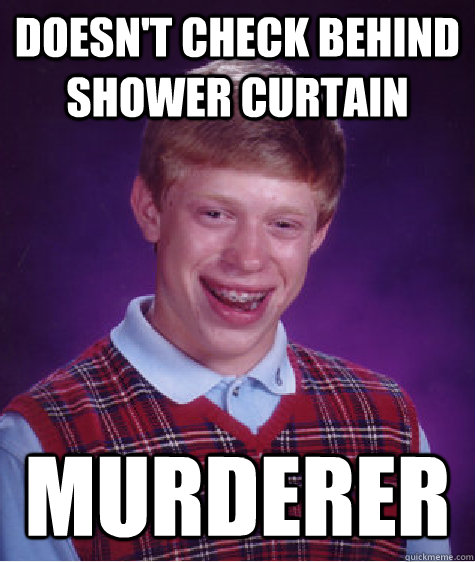 Doesn't check behind shower curtain murderer  Bad Luck Brian