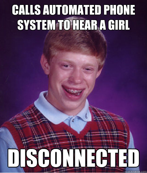 Calls automated phone system to hear a girl disconnected - Calls automated phone system to hear a girl disconnected  Bad Luck Brian