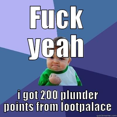 FUCK YEAH I GOT 200 PLUNDER POINTS FROM LOOTPALACE Success Kid