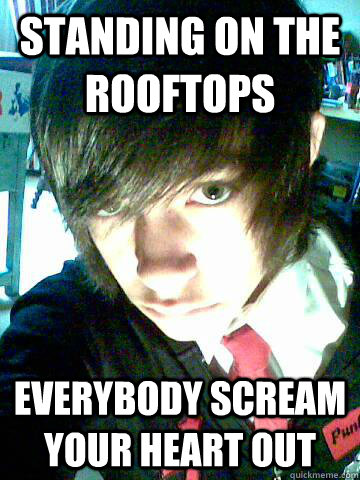 standing on the rooftops everybody scream your heart out - standing on the rooftops everybody scream your heart out  Sultry Mike