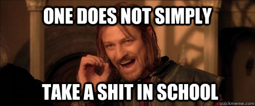 One does not simply Take a shit in school  Mordor