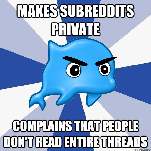 makes subreddits private complains that people don't read entire threads  SRS Logic