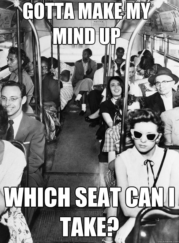 Gotta make my mind up
 Which seat can I take? - Gotta make my mind up
 Which seat can I take?  Misc