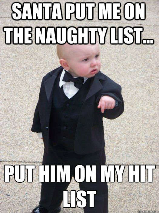 Santa put me on the naughty list... Put him on my hit list   Baby Godfather