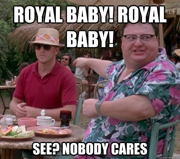 royal baby! royal baby! See? nobody cares - royal baby! royal baby! See? nobody cares  we got dodgson here