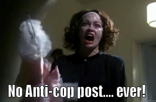  NO ANTI-COP POST.... EVER! Misc