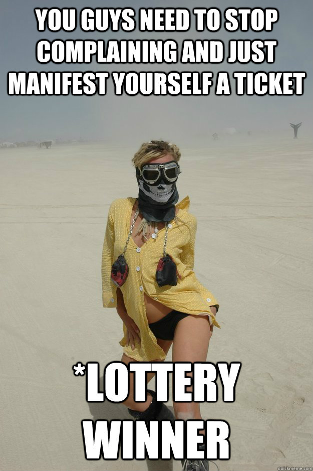 You guys need to stop complaining and just manifest yourself a ticket  *lottery winner  Self-Righteous Burner