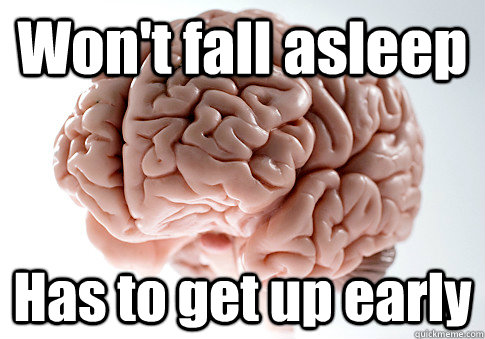 Won't fall asleep Has to get up early   Scumbag Brain