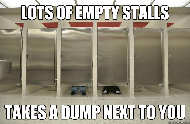 lots of empty stalls takes a dump next to you  Scumbag Coworker