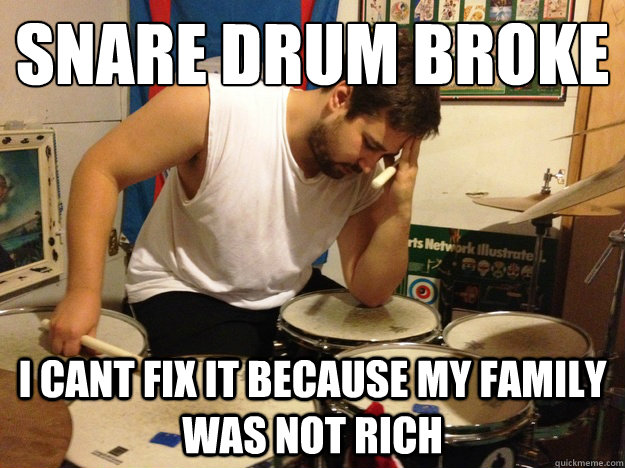 Snare drum broke i cant fix it because my family was not rich - Snare drum broke i cant fix it because my family was not rich  First World Drummer Problems