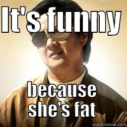 IT'S FUNNY  BECAUSE SHE'S FAT Mr Chow