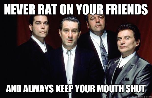 Never rat on your friends And always keep your mouth shut  