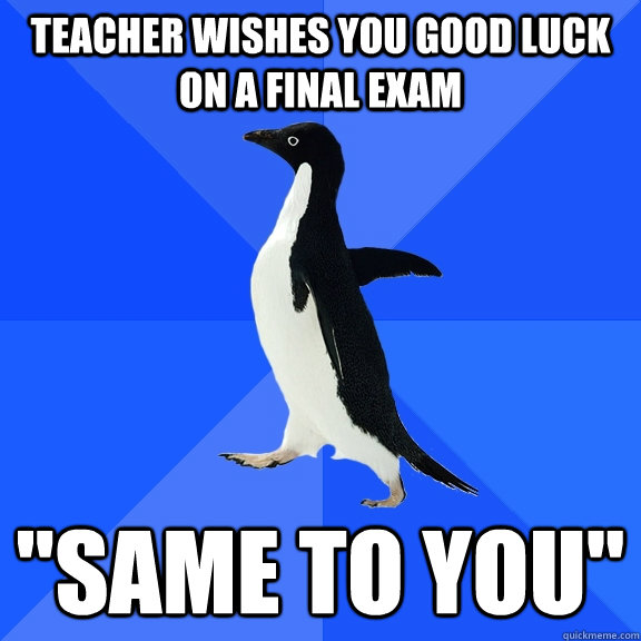 Teacher Wishes YOu Good Luck On A Final Exam 